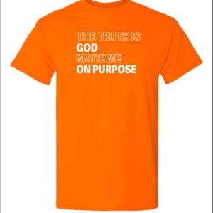Orange t-shirt: God made me on purpose.