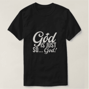 Black t-shirt: God is just so... God!